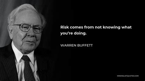 Warren Buffett Quote: Risk comes from not knowing what you're doing.