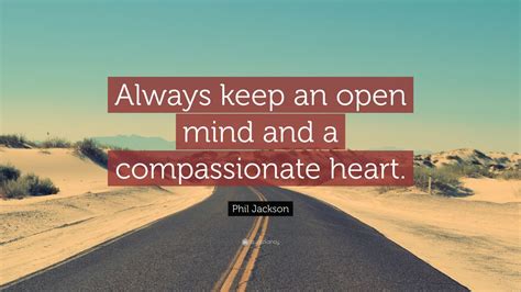 Phil Jackson Quote: “Always keep an open mind and a compassionate heart.” (10 wallpapers ...