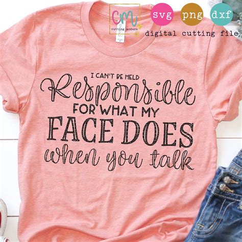 I can't be held responsible for what my face does when you talk t shirt cutingshirt ideast ...