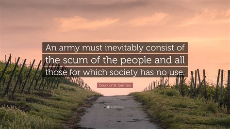 Count of St. Germain Quote: “An army must inevitably consist of the scum of the people and all ...