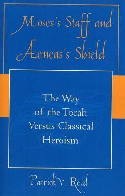 Moses' Staff and Aeneas' Shield: The Way of the Torah Versus Classical Heroism by Patrick V ...