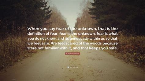 M. Night Shyamalan Quote: “When you say fear of the unknown, that is the definition of fear ...