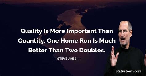 Quality is more important than quantity. One home run is much better ...