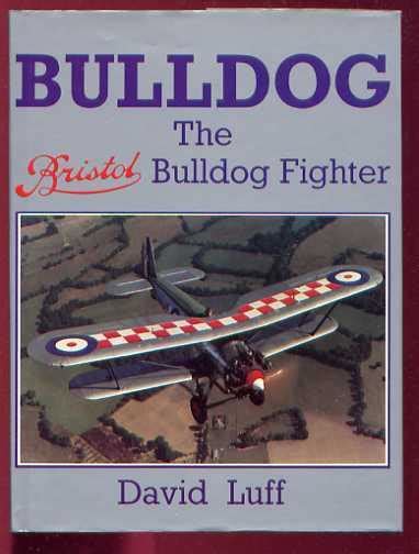 BULLDOG: The Bristol Bulldog Fighter by Luff, David: Fine Hardcover (1988) 1st Edition | Roger ...