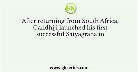 After returning from South Africa, Gandhiji launched his first successful Satyagraha in