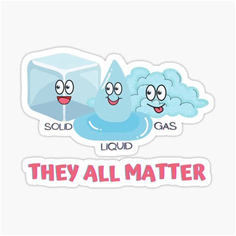 "Solid Liquid Gas - THEY ALL MATTER" Sticker for Sale by Littleworld03 ...