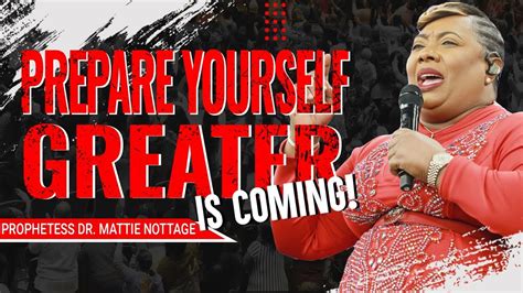 PREPARE YOURSELF-GREATER IS COMING | PROPHETESS DR. MATTIE NOTTAGE - YouTube