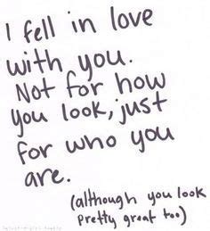 Loving from the inside out. | "I fell in love with you. Not for how you ...