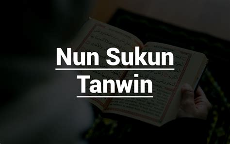 Hukum Nun Sukun dan Tanwin, Pengertian, Cara Baca, Contohnya