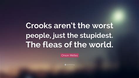 Orson Welles Quote: “Crooks aren’t the worst people, just the stupidest ...