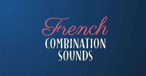 How To Pronounce French Vowel Combinations And Dipthongs