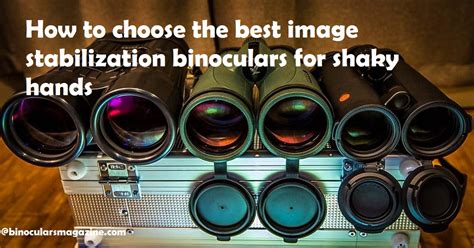 How to choose the best image stabilization binoculars for shaky hands complete guide