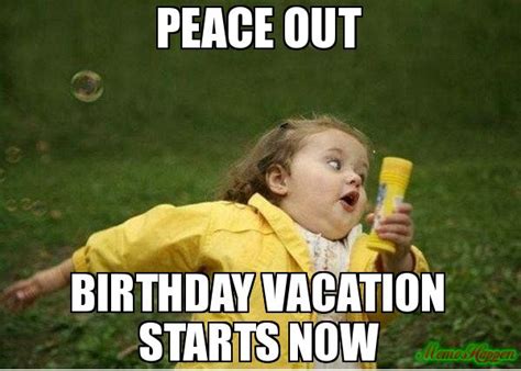 Peace out Birthday vacation starts NOW meme - Chubby Bubbles Girl | Funny spring break, Vacation ...