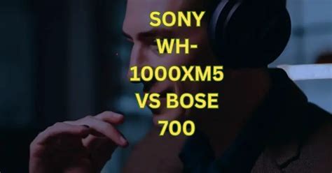 Sony WH-1000XM5 vs Bose 700: A Comprehensive Comparison - All For Turntables