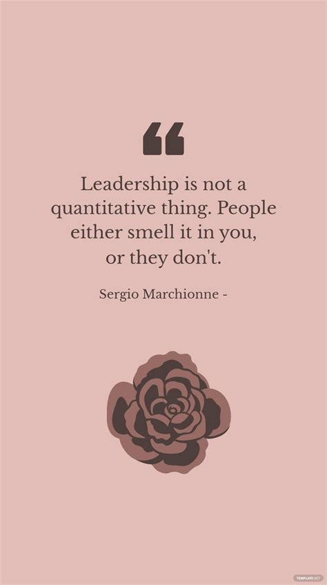 Sergio Marchionne - Leadership is not a quantitative thing. People ...