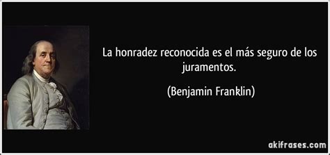 La honradez reconocida es el más seguro de los juramentos.