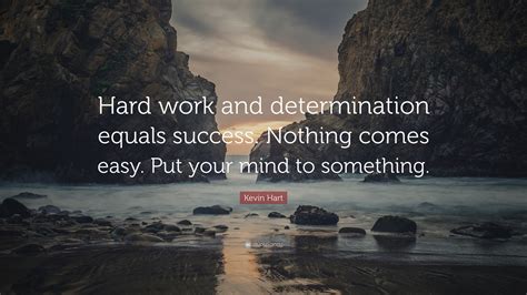 Kevin Hart Quote: “Hard work and determination equals success. Nothing comes easy. Put your mind ...