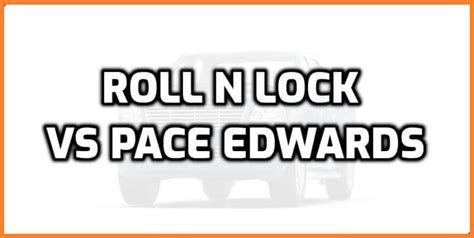 Roll N Lock Vs Pace Edwards Tonneau Cover - Comparison TABLE