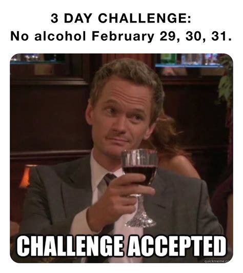 3 DAY CHALLENGE: No alcohol February 29, 30, 31. | @moriahsmiley | Memes