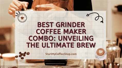 Best Grinder Coffee Maker Combo: Unveiling the Ultimate Brew - Start My Coffee Shop