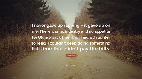 Doc Brown Quote: “I never gave up rapping – it gave up on me. There was no industry and no ...