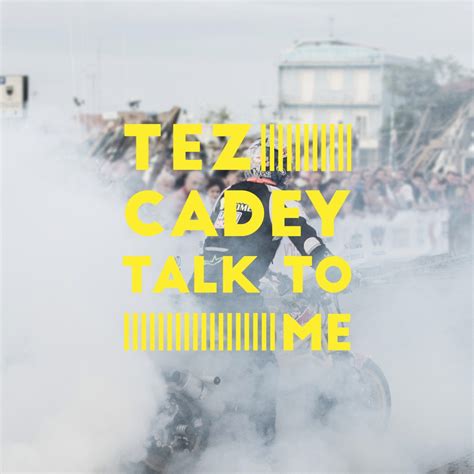 Talk To Me – Tez Cadey