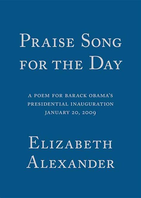 Praise Song for the Day : A Poem for Barack Obama's Presidential Inauguration, January 20, 2009 ...