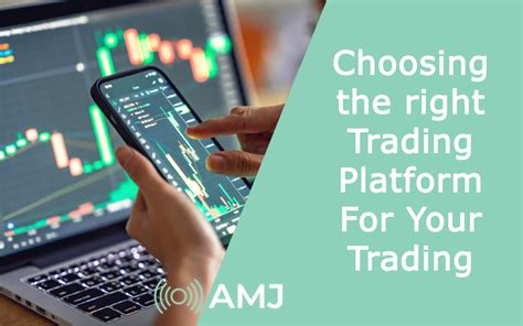 Choosing the right Trading Platform For Your Trading - AMJ