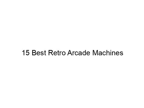 15 Best Retro Arcade Machines - April 2024