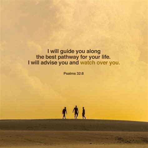 Psalms 32:8 I will instruct you and teach you in the way you should go; I will counsel you with ...