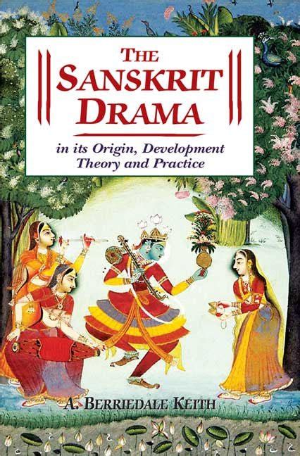 The Sanskrit Drama: In its Origin, Development Theory and Practice ...