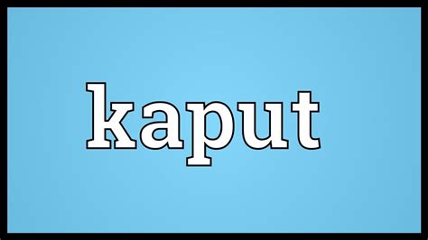 Kaput Meaning - YouTube