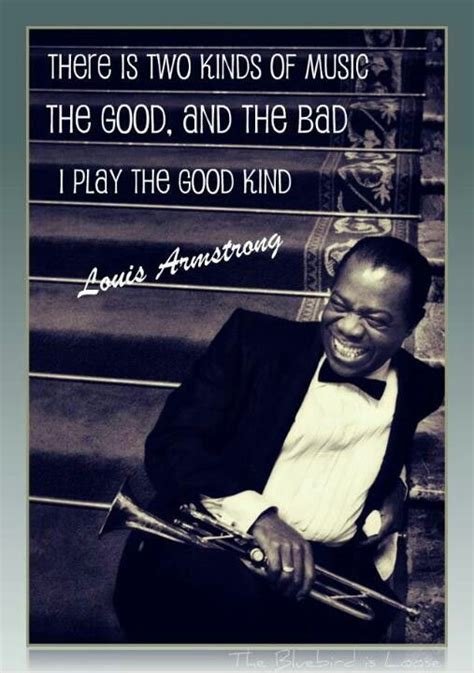 “There are two kinds of music,” Louis Armstrong once said. “The good and the bad kind. I play ...