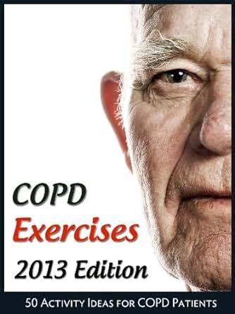 COPD Exercises 2013: 50 Activity Ideas for Chronic Obstructive Pulmonary Disease Patients ...