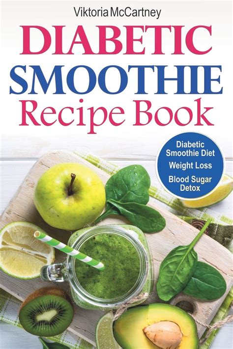 Diabetic Smoothie Recipe Book: Diabetic Green Smoothie Recipes for Weight Loss and Blood Sugar ...
