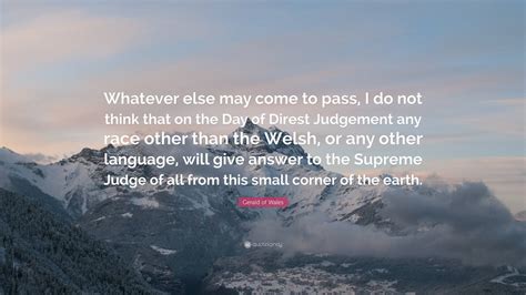 Gerald of Wales Quote: “Whatever else may come to pass, I do not think that on the Day of Direst ...