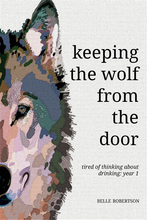 keeping the wolf from the door – Tired of Thinking About Drinking