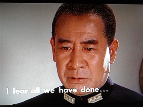 Admiral Isoroku Yamamoto (Sô Yamamura): "I fear all we have done is to ...