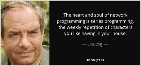 Dick Wolf quote: The heart and soul of network programming is series ...