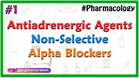 1.Antiadrenergic agents ( Antisympathetic drugs / Sympatholytics ) Non-Selective Alpha Blockers ...