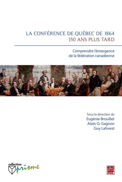 La Conférence de Québec de 1864, 150 ans plus tard. Comprendre l ...