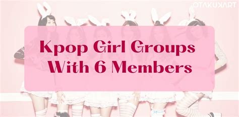 Meet Kpop Girl Groups With 6 Members! From Dal Shabet, FIESTAR To Lapillus - OtakuKart