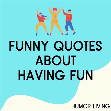 35+ Funny Quotes About Having Fun and Enjoying Life - Humor Living