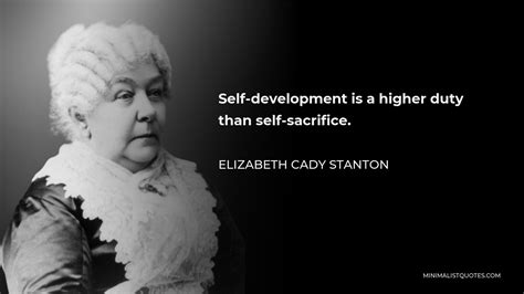 Elizabeth Cady Stanton Quote: Self-development is a higher duty than ...