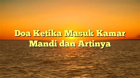 Doa Ketika Masuk Kamar Mandi dan Artinya | HidayahNews