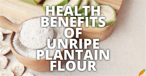 11 Potential Health Benefits Of Unripe Plantain Flour