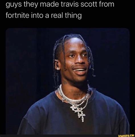 Guys they made travis scott from fortnite into a real thing - iFunny