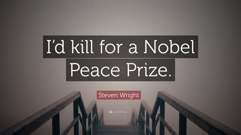 Steven Wright Quote: “I’d kill for a Nobel Peace Prize.”