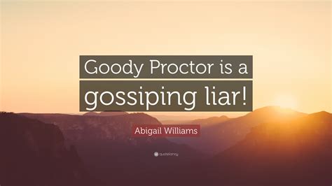 Abigail Williams Quote: “Goody Proctor is a gossiping liar!”