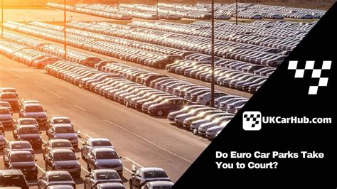 Do Euro Car Parks Take You to Court? 2024 - Updated - UKCarHub.com